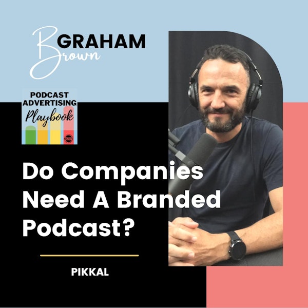 Do Companies Need A Branded Podcast? Featuring Graham Brown