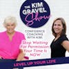 Confidence Coaching with Kim: Stop Waiting For Permission, Your Time Is NOW