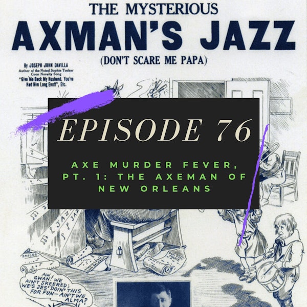 Ep. 76: Axe Murder Fever, Pt. 1 - The Axeman of New Orleans