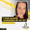 Ep 156: ‘I Was Almost Murdered By My Ex’ with Colette Martin, Part 2