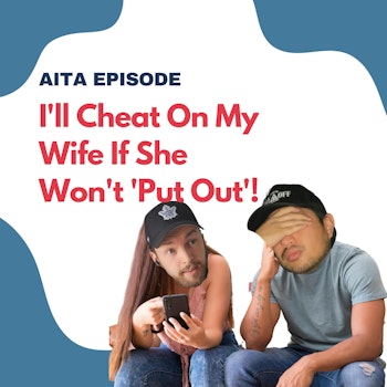 #97: Am I The Asshole | I'll Cheat On My Wife If She Won't 'Put Out'!