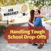 Ask Margaret - Handling Tough School Drop-Offs