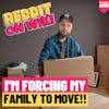 #139: I'm FORCING My Family To Move! | Am I The Asshole