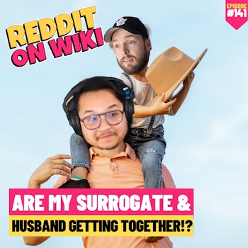 #141: Are My Surrogate & Husband Getting TOGETHER?! | Am I The Asshole