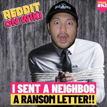 #143: I Sent My Neighbor A RANSOM Letter!! | Am I The Asshole