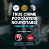 True Crime Podcasters Roundtable (February 2024)