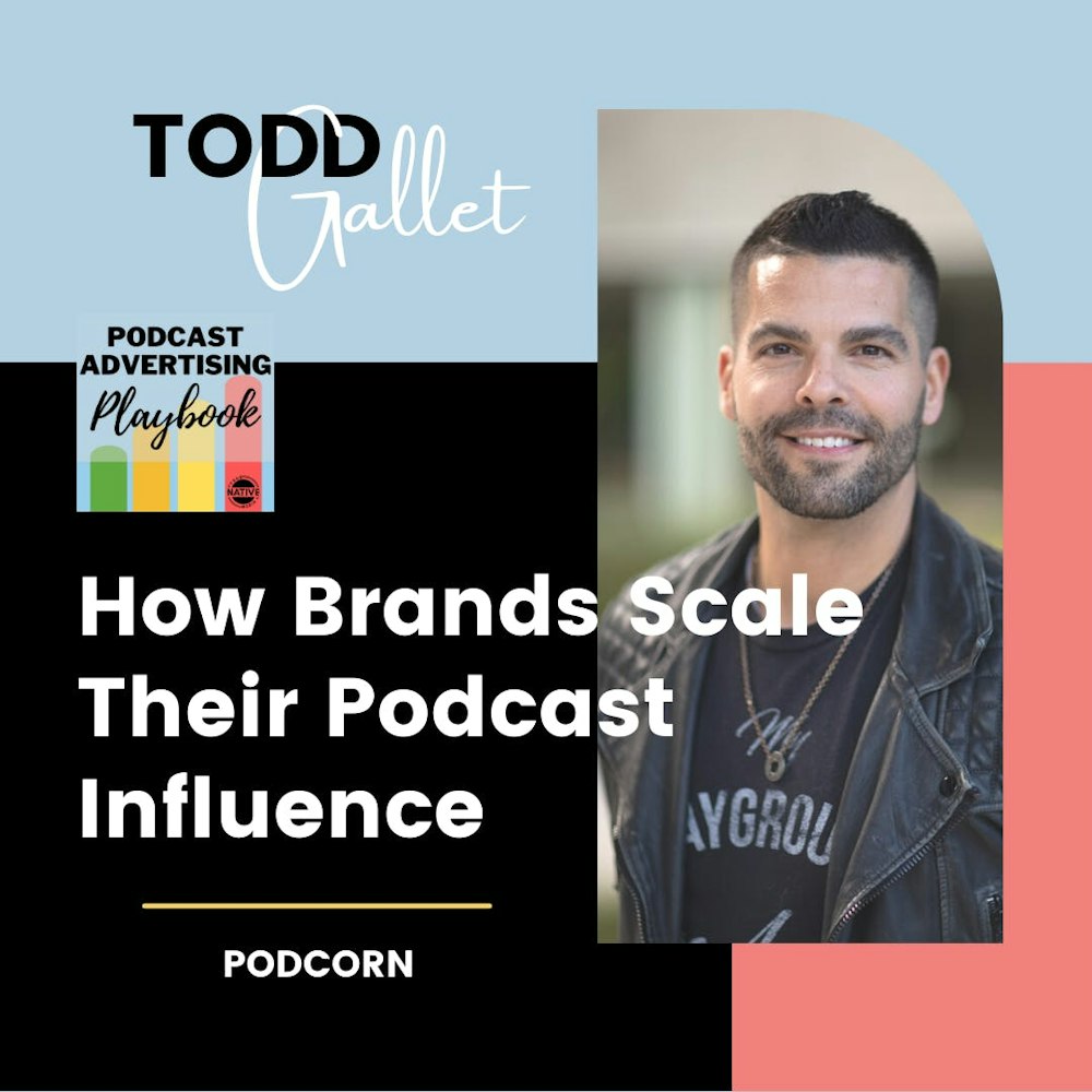 How Brands Scale Their Podcast Influence with Todd Gallet