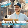 #254: My Wife Is FLIRTING With The MAILMAN! | Am I The Asshole