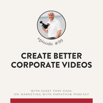 99. Create Better Corporate Videos - Tony Gnau