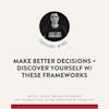 106. Better Decisions + Discover Yourself w/ These Frameworks, Brian Ondrako