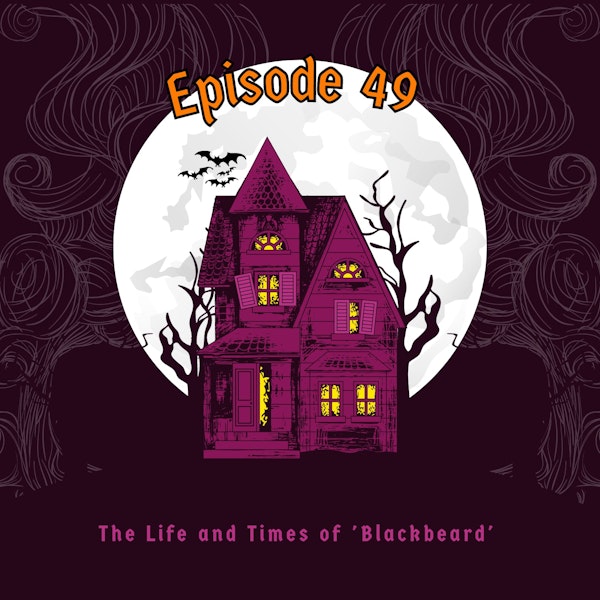 Episode 49: The Life and Times of 'Blackbeard'