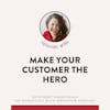116. Make Your Customer the Hero