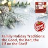 BEST OF: Family Holiday Traditions: The Good, The Bad, The Elf on the Shelf