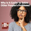 Why Is It Easier to Solve Other People's Problems?