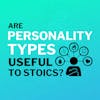 Are Personality Types Helpful To Stoics?