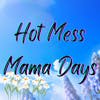 Hot Mess Mama Days