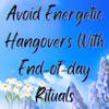 How to Avoid an Energetic Hangover: Have an End of Day Ritual