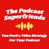 You Need a Video Strategy For Your Podcast