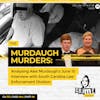 Ep 133: The Murdaugh Murders: Analysing Alex Murdaugh’s June 10th Interview with South Carolina Law Enforcement Division (SLED), Part 6