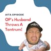 #101: OP's Husband Throws A Tantrum! | Am I The Asshole