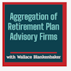 #4: Aggregation of Retirement Plan Advisory Firms