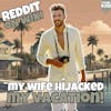 #250: My Wife HIJACKED My VACATION! | Am I The Asshole
