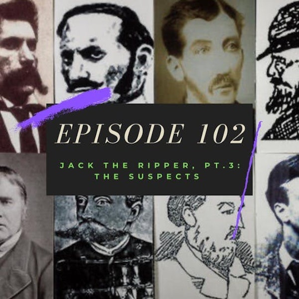 Ep. 102: Jack the Ripper, Pt. 3 - The Suspects