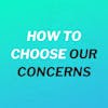How To Choose Our Concerns