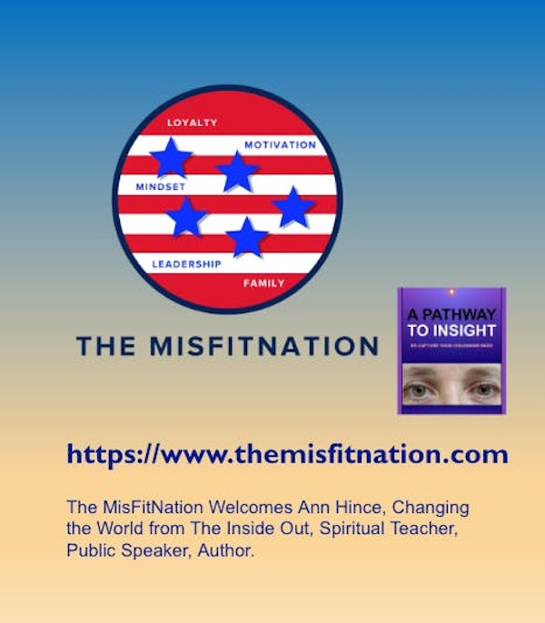 The MisFitNation Show welcomes  Ann Hince - Changing the world, from the inside, out.  Spiritual teacher, public speaker, and author.