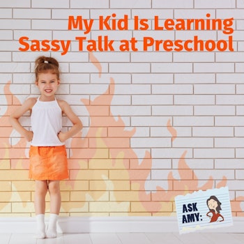 Ask Amy: My Kid Is Learning Sassy Talk at Preschool