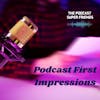 Podcast First Impressions