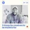#34: 5 things for creatives to be thankful for