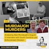 Ep 134: The Murdaugh Murders: Analysing Alex Murdaugh’s August 11 Interview/Interrogation with South Carolina Law Enforcement Division (SLED), Part 7