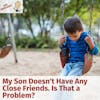 Ask Margaret: My Son Doesn't Have Any Close Friends. Is That a Problem?