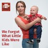 Episode image for We Forgot What Little Kids Were Like