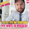 #168: I Left My GF $50,000, My WIFE is PISSED! | Am I The Asshole