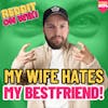 #174: My Wife HATES My BEST FRIEND! | Am I The Asshole