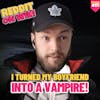 #171: I Turned My BOYFRIEND Into A VAMPIRE! | Reddit Stories