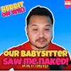 #192: Our BABYSITTER Saw Me NAKED! | Am I The Asshole