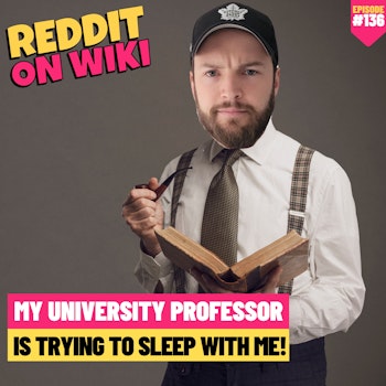 #136: My University Professor Is Trying To SLEEP With Me | Reddit Stories