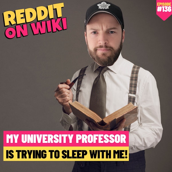 #136: My University Professor Is Trying To SLEEP With Me | Reddit Stories