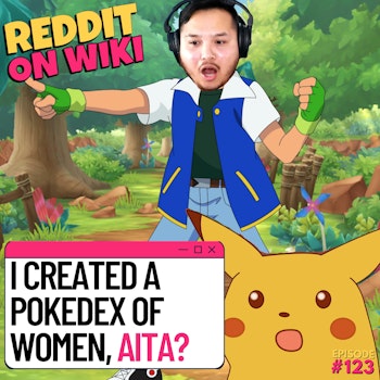 #123: I Created A Pokédex Of WOMEN! | Am I The Asshole