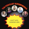 Sustaining Your Podcast: Matt Gets to 300 Episodes!