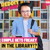 #135: Couple Gets Freaky In The LIBRARY?! | Am I The Asshole
