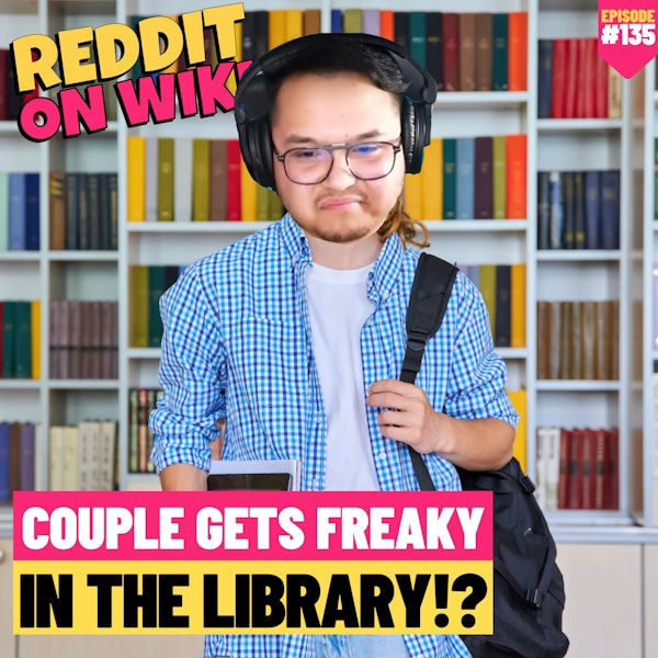 #135: Couple Gets Freaky In The LIBRARY?! | Am I The Asshole