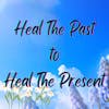 You Have to Heal the Past to Heal the Present