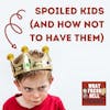 Spoiled Kids (And How Not To Have Them)