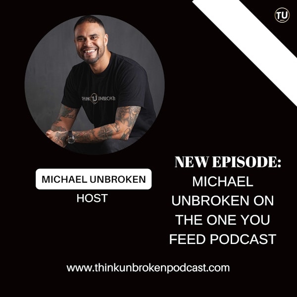 Michael Unbroken on The One You Feed Podcast