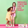 Ask Margaret: Should I Force My Kids to Give Hugs?