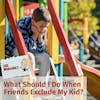Ask Margaret: What Should I Do When Friends Exclude My Kid?